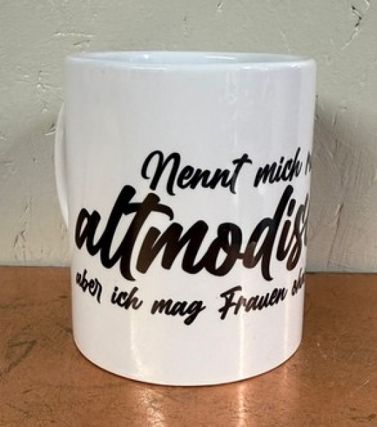 Tasse - Nennt mich ruhig altmodisch - aber ich mag Frauen ohne Penis