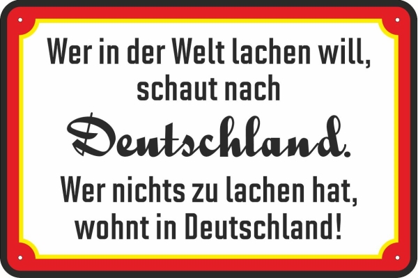 Blechschild - Wer in der Welt lachen will, schaut nach Deutschland - Wer nichts zu lachen hat, wohnt in Deutschland! - BS847 (471)